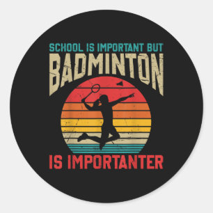 School Is Important But Badminton Is Importanter F Classic Round Sticker