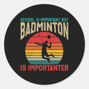School Is Important But Badminton Is Importanter F Classic Round Sticker