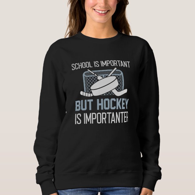 School Is Important But Hockey Is Importanter Sweatshirt (Front)
