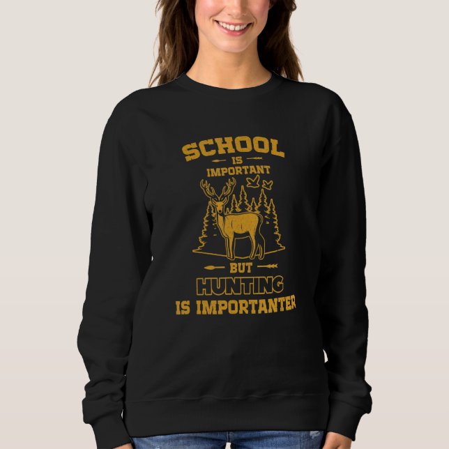 School is important but Hunting is importanter_3 Sweatshirt (Front)