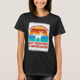 School Is Important But Hunting Is Importanter Hun T-Shirt
