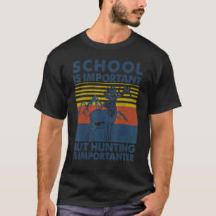 School Is Important But Hunting Is Importanter Hun T-Shirt