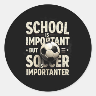School Is Important But Soccer Importanter Soccer Classic Round Sticker