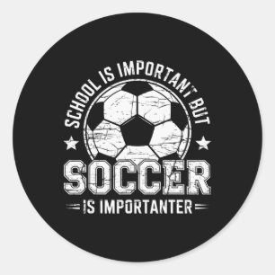 School Is Important But Soccer Is Importanter Play Classic Round Sticker