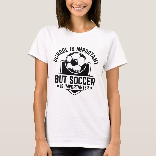 School Is Important But Soccer Is Importanter T-Shirt (Front)