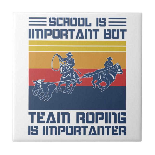 School Is Important But Team Roping Is Importanter Ceramic Tile (Front)