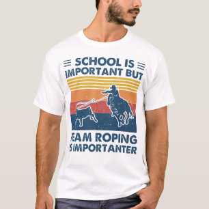 School Is Important But Team Roping Is Importanter T-Shirt