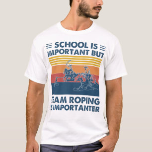 School Is Important But Team Roping Is Importanter T-Shirt