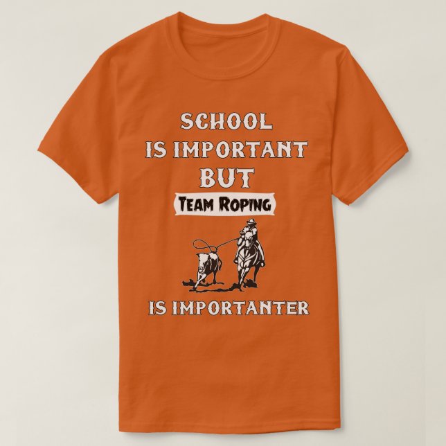 School Is Important But Team Roping Is Importanter T-Shirt (Design Front)