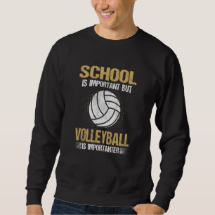 School Is Important But Volleyball Is Importanter Sweatshirt