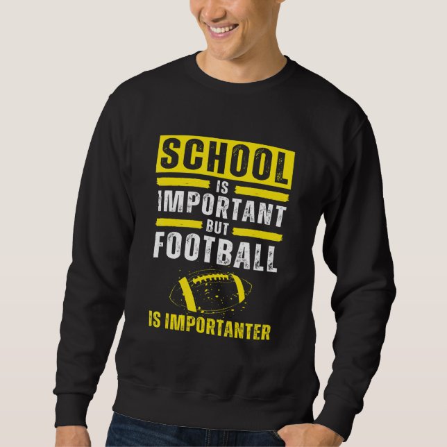 School Is Important Football Is Importanter  Footb Sweatshirt (Front)