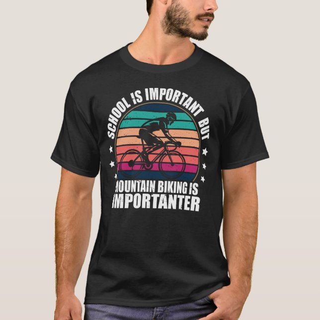 School Is Important Mountain Biking Is Importanter T-Shirt (Front)