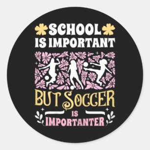 School Is Important Soccer Is Importanter Girls Fu Classic Round Sticker