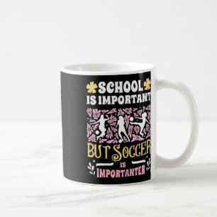School Is Important Soccer Is Importanter Girls Fu Coffee Mug