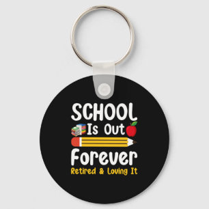 School Is Out Forever Retired And Loving It Key Ring