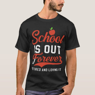 school is out forever retired and loving teacher T-Shirt