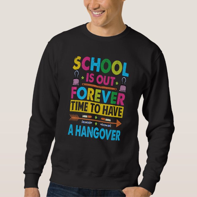 School Is Out Forever Time To Have A Hangover  Tea Sweatshirt (Front)
