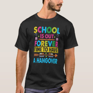 School Is Out Forever Time To Have A Hangover Tea T-Shirt