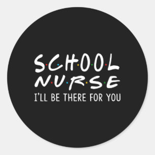 School Nurse Ill Be There For Back To School Gifts Classic Round Sticker