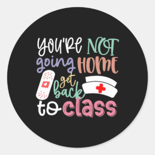 School Nurse On Duty You're Not Going Home Get Byc Classic Round Sticker
