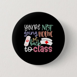School Nurse On Duty You're Not Going Home Get Ck 6 Cm Round Badge
