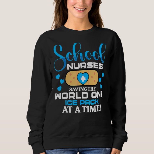 School Nurses Saving The World One Ice Pack At A T Sweatshirt (Front)