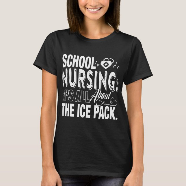 school nursing its all about the ice pack  nurse T-Shirt (Front)