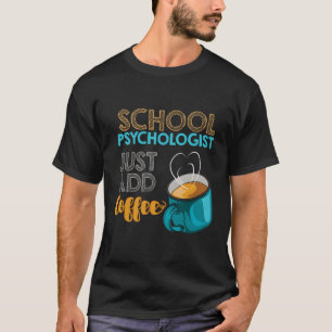 School Psych Gift School Psychologist Just Add Cof T-Shirt