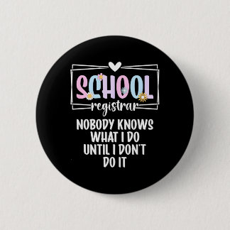School Registrar Nobody Knows What Do School 6 Cm Round Badge