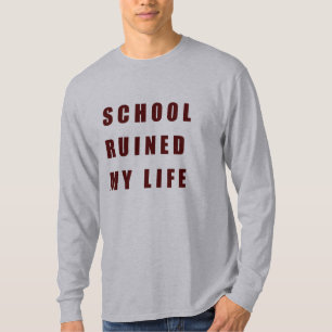 School Ruined My Life T-Shirt