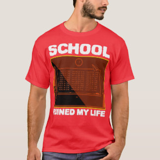 School Ruined My Life T-Shirt