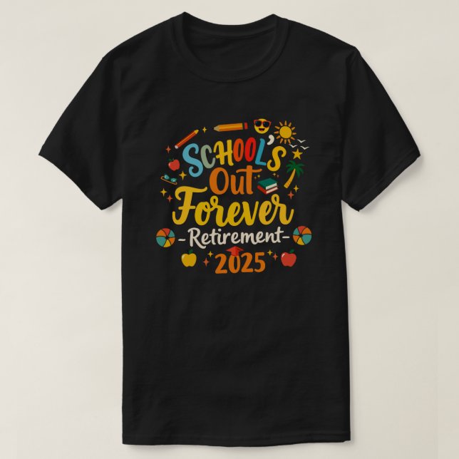 School’s Out Forever 2025 Retired Teacher T-Shirt  (Design Front)