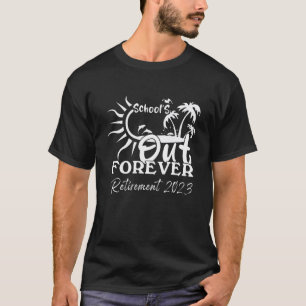 School s Out Forever Retirement 2023 Teacher Summe T-Shirt