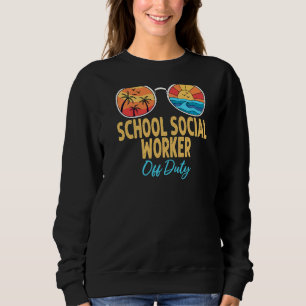 School Social Worker Off Duty Happy Last Day Of Sc Sweatshirt