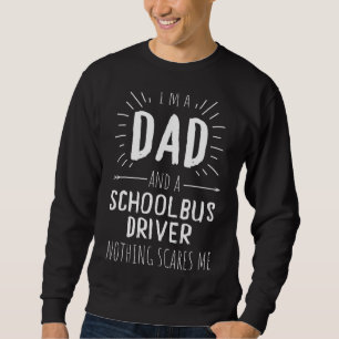 Schoolbus Driver Dad Nothing Scares Me Amazing Fat Sweatshirt