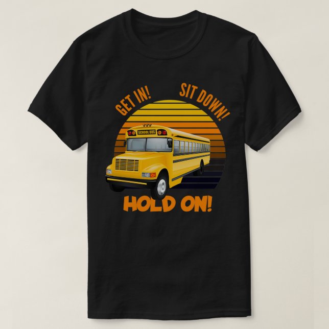Schoolbus driver get in sit down hold on T-Shirt (Design Front)