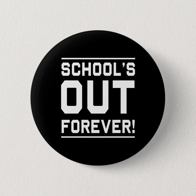 Schools Out Forever  6 Cm Round Badge (Front)