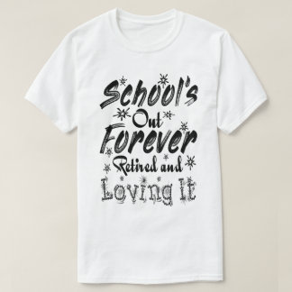 School's Out Forever Retired and Loving It Teacher T-Shirt