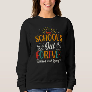 Schools Out Forever Retired & Loving It Apparel Sweatshirt