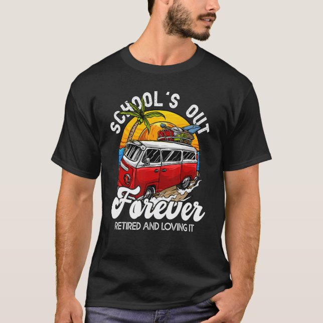 School's Out Forever Retired & Loving It Teacher R T-Shirt (Front)