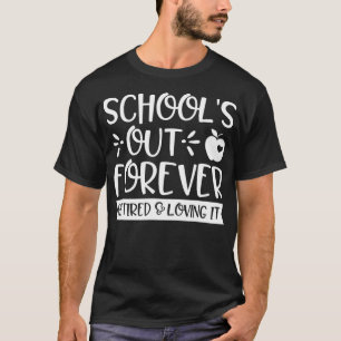 Schools Out Forever Retired Loving It Teacher Ret T-Shirt