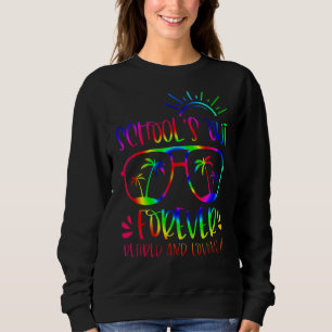 Schools Out Forever Retired Loving It Tie Dye Summ Sweatshirt