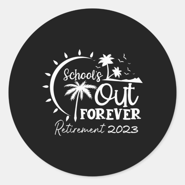 School'S Out Forever Retired Teacher Retiret 2023 Classic Round Sticker (Front)