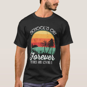 Schools Out Forever Retired Teacher Summer Last Da T-Shirt