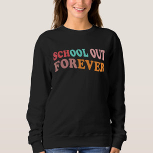 School's Out Forever Teacher Student Last Day Of S Sweatshirt