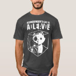 Schrodinger’s Cat Funny Science Cat Dead And Alive T-Shirt<br><div class="desc">Schrodinger’s Cat,  Funny Science Cat Dead And Alive</div>