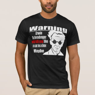 Schrodinger will kill you T-Shirt