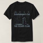 Schrödinger's Cat Escape Plan  Physics Science T-Shirt<br><div class="desc">Schrödinger's Cat Escape Plan – Funny Physics Science for Cat & Science Lovers l Love quantum physics humour? This Schrödinger's Cat: The Escape Plan T-shirt is the purr-fect geeky gift for science lovers, cat enthusiasts, and anyone who enjoys a clever science joke! Featuring a witty design that plays on the...</div>