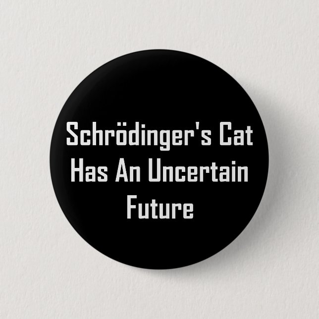 Schrodinger's Cat Has An Uncertain Future 6 Cm Round Badge (Front)
