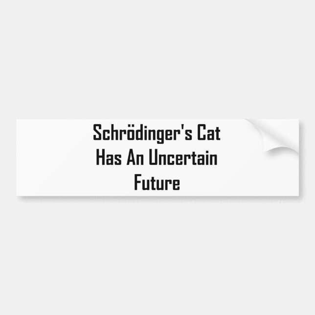 Schrodinger's Cat Has An Uncertain Future Bumper Sticker (Front)
